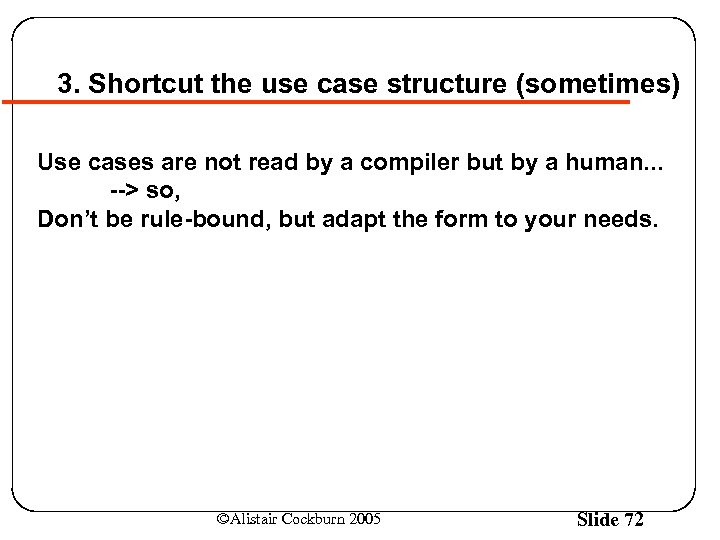 3. Shortcut the use case structure (sometimes) Use cases are not read by a