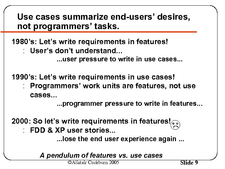 Use cases summarize end-users’ desires, not programmers’ tasks. 1980’s: Let’s write requirements in features!