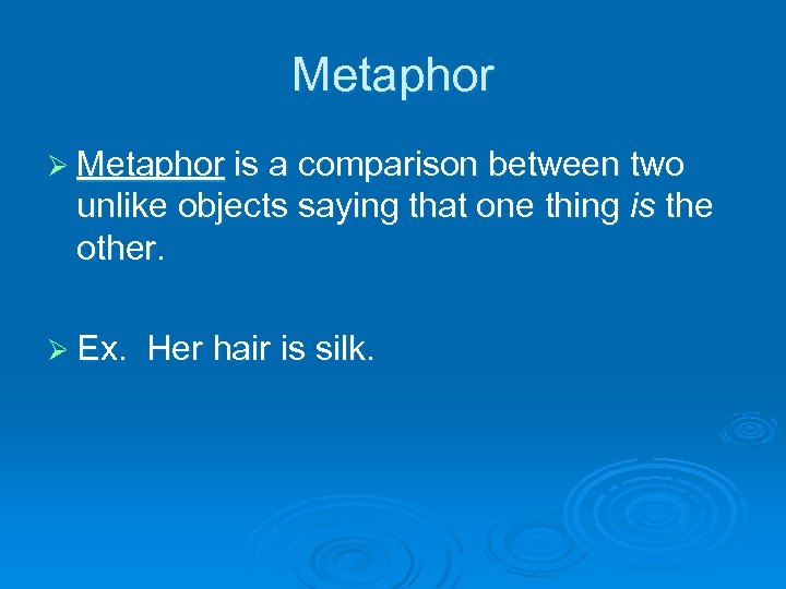 Metaphor Ø Metaphor is a comparison between two unlike objects saying that one thing