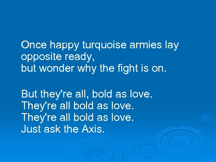 Once happy turquoise armies lay opposite ready, but wonder why the fight is on.