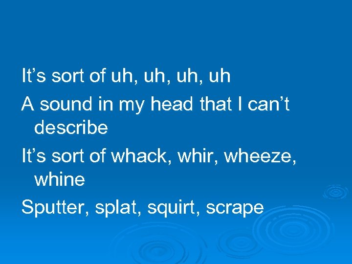 It’s sort of uh, uh, uh A sound in my head that I can’t