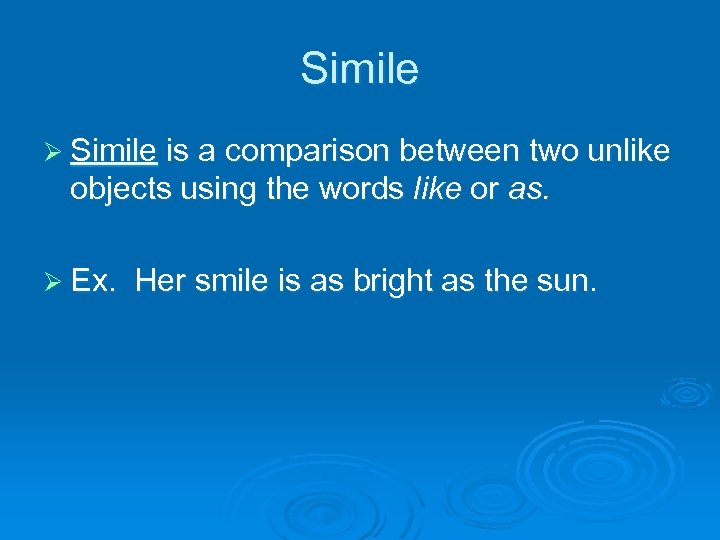 Simile Ø Simile is a comparison between two unlike objects using the words like