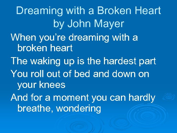 Dreaming with a Broken Heart by John Mayer When you’re dreaming with a broken