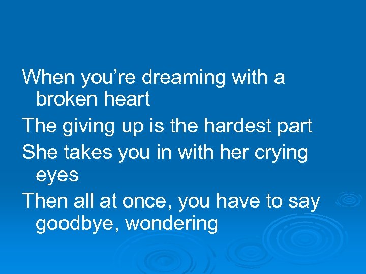 When you’re dreaming with a broken heart The giving up is the hardest part