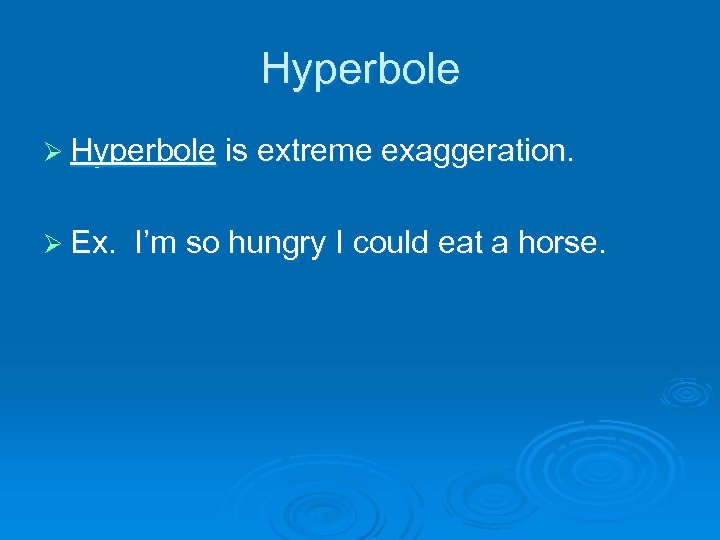 Hyperbole Ø Hyperbole is extreme exaggeration. Ø Ex. I’m so hungry I could eat