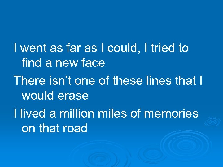 I went as far as I could, I tried to find a new face