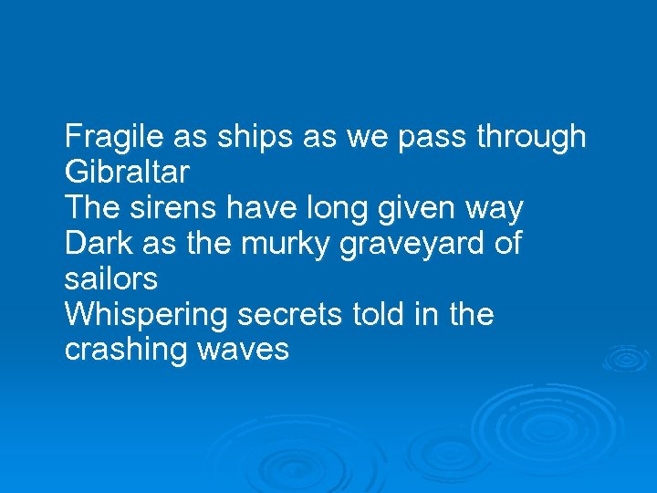Fragile as ships as we pass through Gibraltar The sirens have long given way