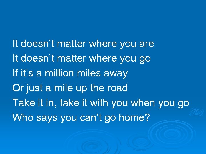 It doesn’t matter where you are It doesn’t matter where you go If it’s