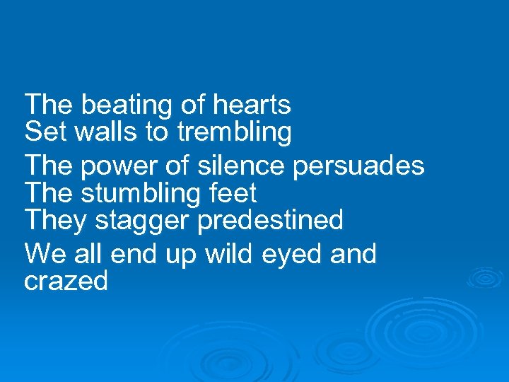 The beating of hearts Set walls to trembling The power of silence persuades The