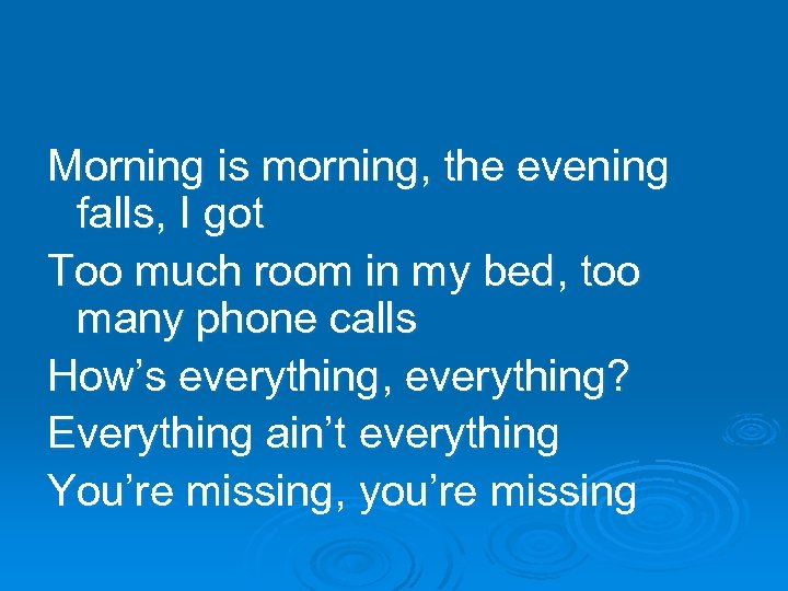 Morning is morning, the evening falls, I got Too much room in my bed,