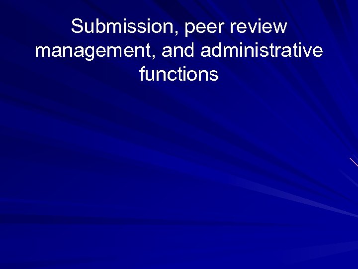 Submission, peer review management, and administrative functions 