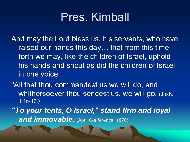 Pres. Kimball And may the Lord bless us, his servants, who have raised our