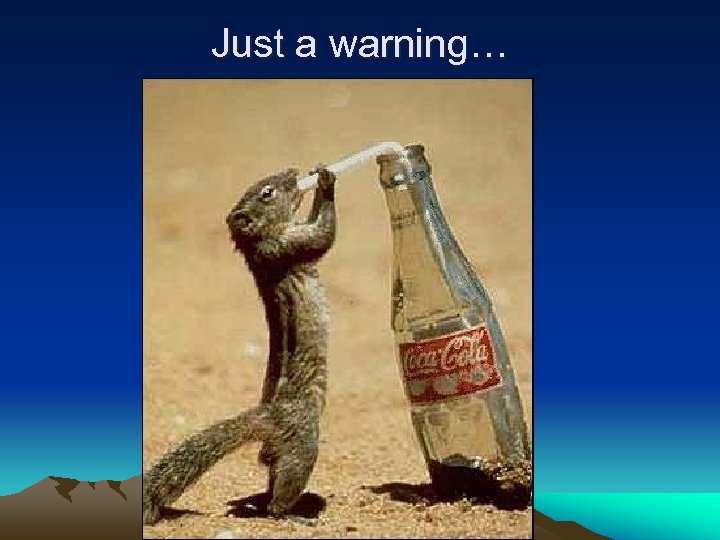 Just a warning… 