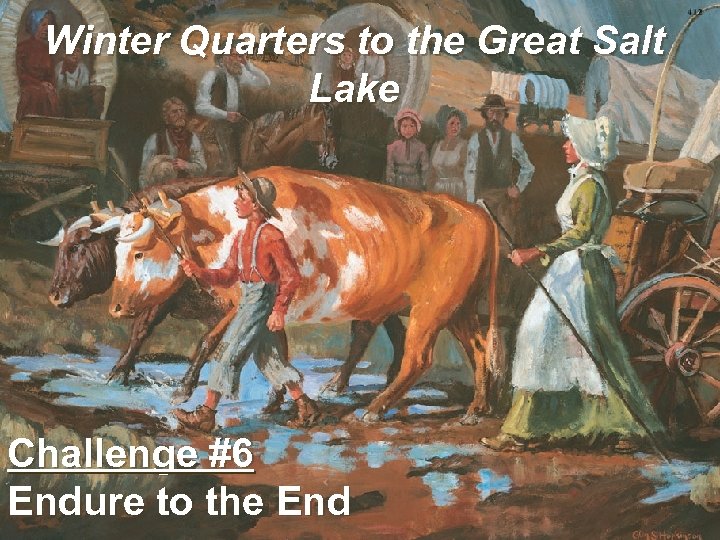 Winter Quarters to the Great Salt Lake Challenge #6 Endure to the End 
