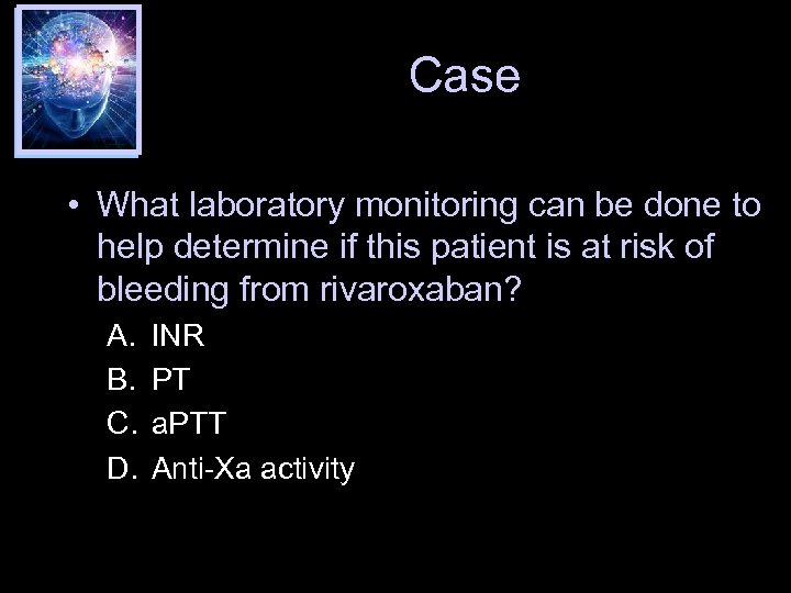 Case • What laboratory monitoring can be done to help determine if this patient