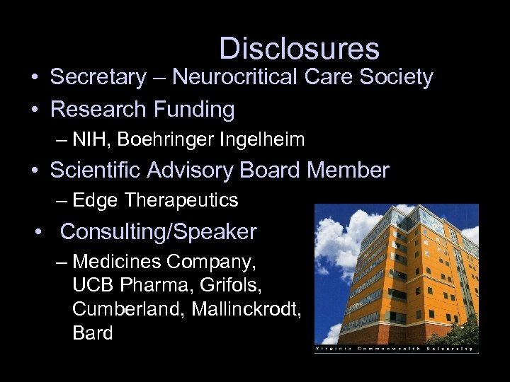 Disclosures • Secretary – Neurocritical Care Society • Research Funding – NIH, Boehringer Ingelheim