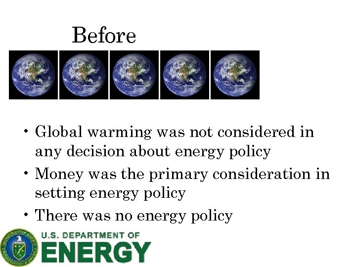 Before • Global warming was not considered in any decision about energy policy •
