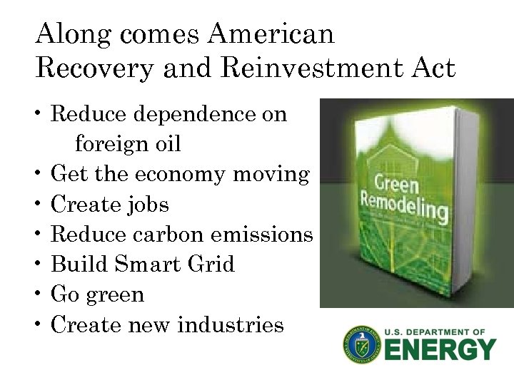 Along comes American Recovery and Reinvestment Act • Reduce dependence on foreign oil •