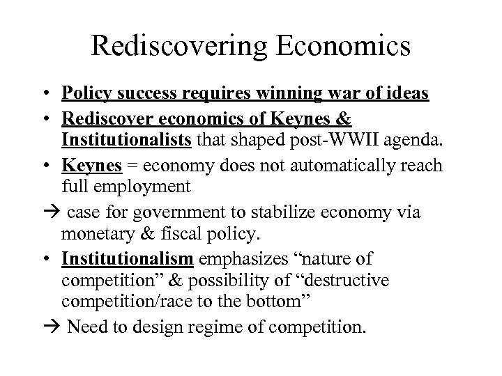 Rediscovering Economics • Policy success requires winning war of ideas • Rediscover economics of