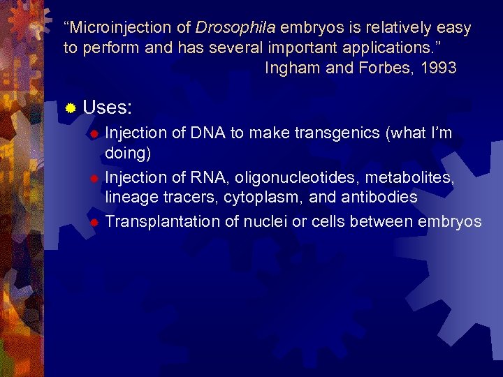 “Microinjection of Drosophila embryos is relatively easy to perform and has several important applications.