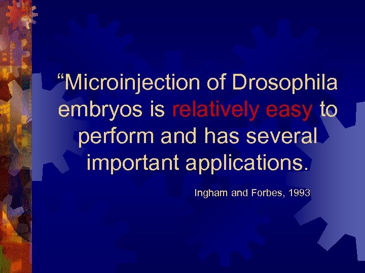 “Microinjection of Drosophila embryos is relatively easy to perform and has several important applications.