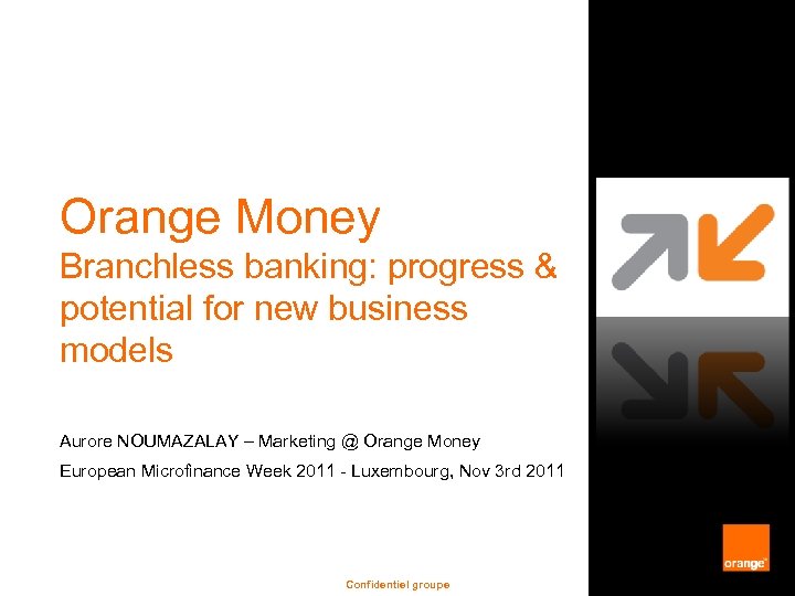Orange Money Branchless banking: progress & potential for new business models Aurore NOUMAZALAY –