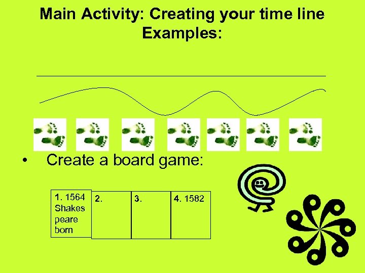Main Activity: Creating your time line Examples: • Create a board game: 1. 1564