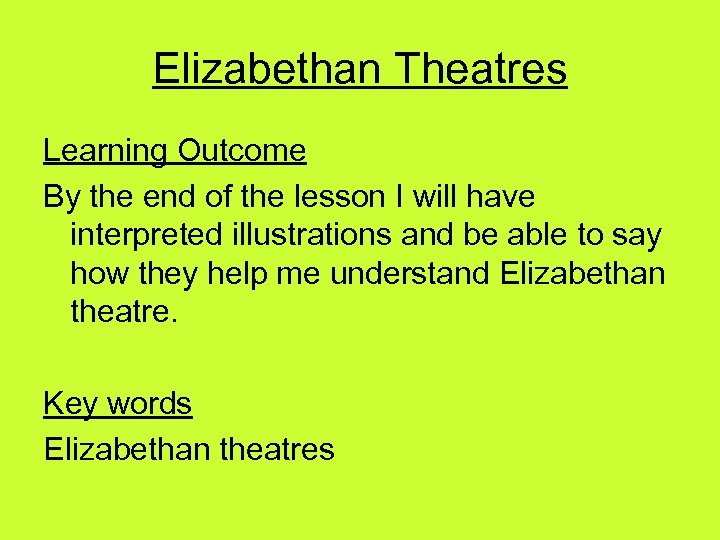 Elizabethan Theatres Learning Outcome By the end of the lesson I will have interpreted