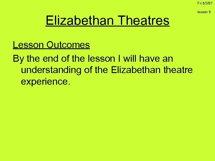 Fri 5/3/07 Elizabethan Theatres Lesson Outcomes By the end of the lesson I will
