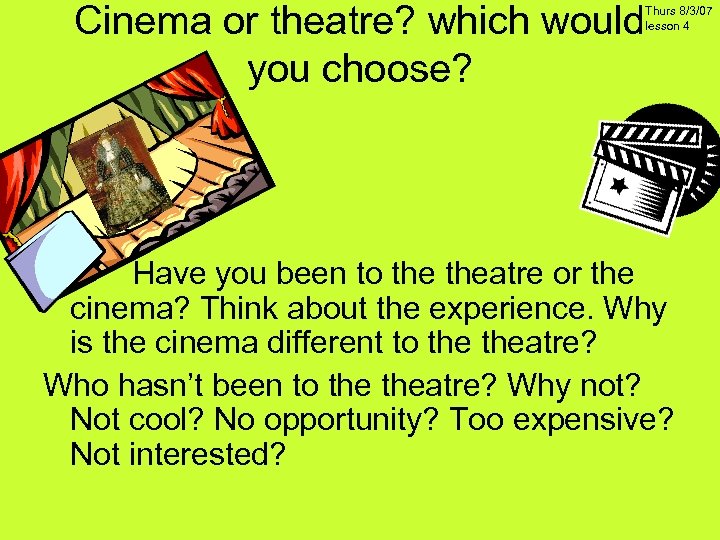 Cinema or theatre? which would you choose? Thurs 8/3/07 lesson 4 Have you been