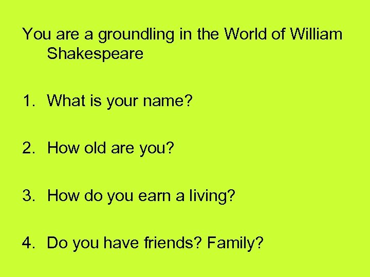 You are a groundling in the World of William Shakespeare 1. What is your
