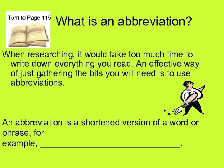 Turn to Page 115 What is an abbreviation? When researching, it would take too