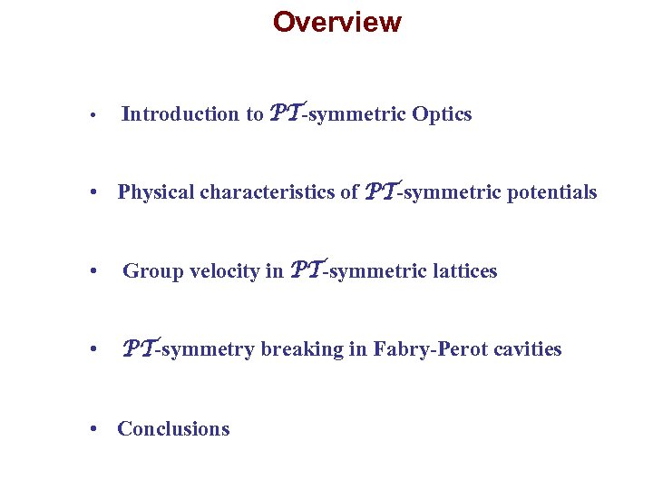Overview • Introduction to PT-symmetric Optics • Physical characteristics of PT-symmetric potentials • Group
