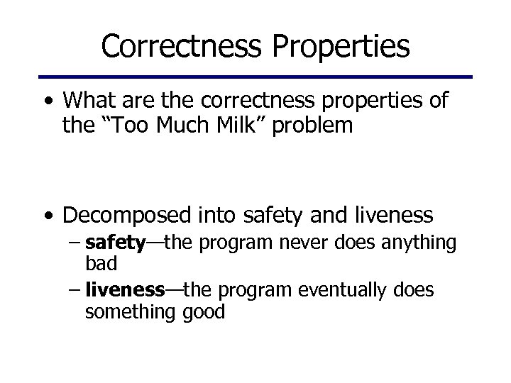 Correctness Properties • What are the correctness properties of the “Too Much Milk” problem