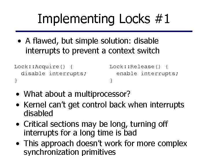 Implementing Locks #1 • A flawed, but simple solution: disable interrupts to prevent a