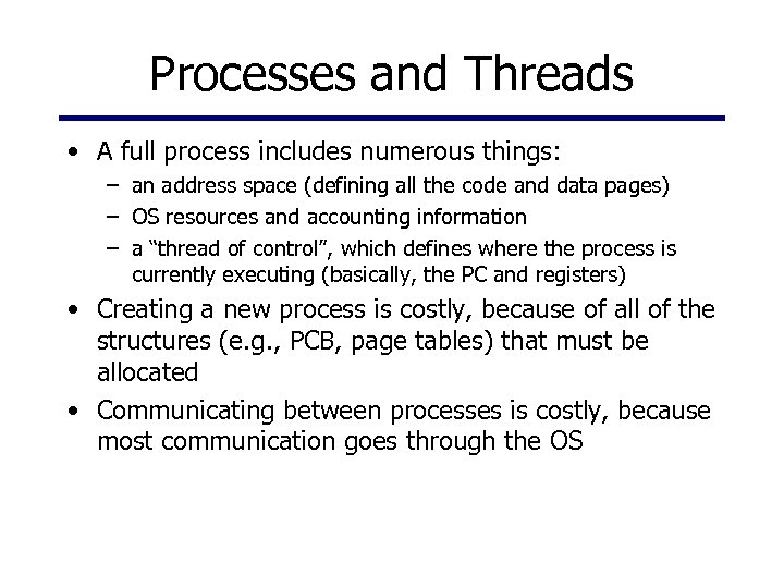 Processes and Threads • A full process includes numerous things: – an address space