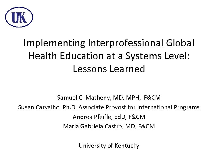 Implementing Interprofessional Global Health Education at a Systems Level: Lessons Learned Samuel C. Matheny,