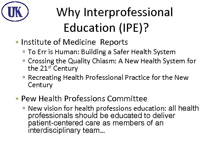 Why Interprofessional Education (IPE)? • Institute of Medicine Reports ▫ To Err is Human: