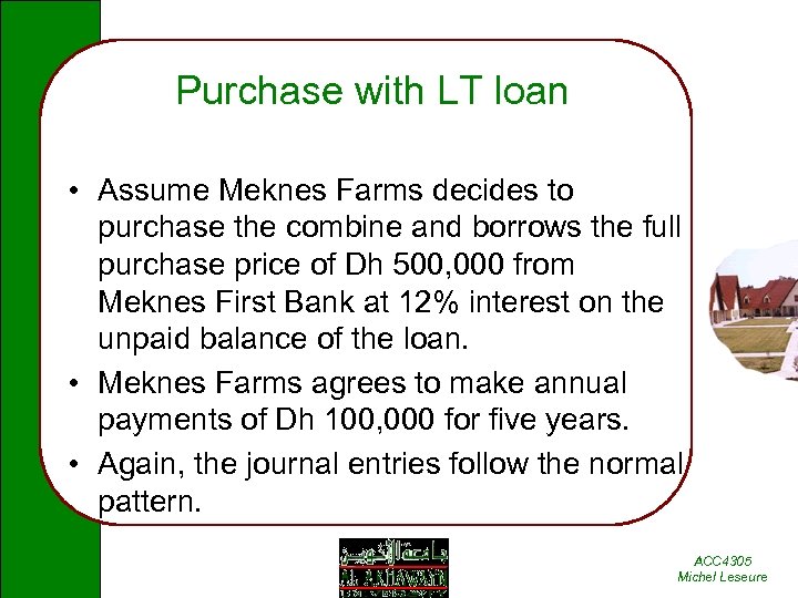 Purchase with LT loan • Assume Meknes Farms decides to purchase the combine and