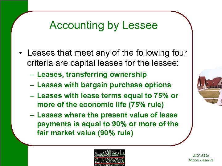 Accounting by Lessee • Leases that meet any of the following four criteria are
