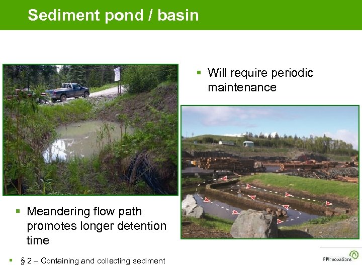 Sediment pond / basin § Will require periodic maintenance § Meandering flow path promotes