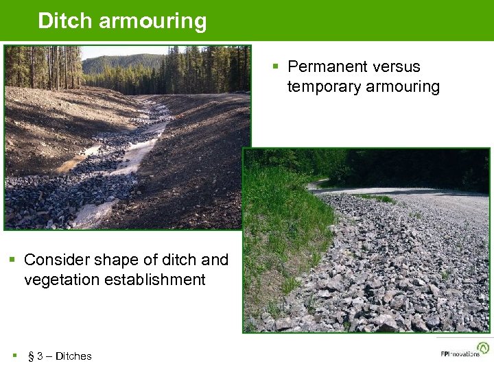 Ditch armouring § Permanent versus temporary armouring § Consider shape of ditch and vegetation