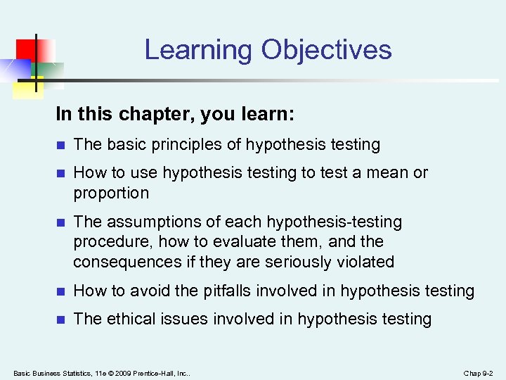 Learning Objectives In this chapter, you learn: n The basic principles of hypothesis testing