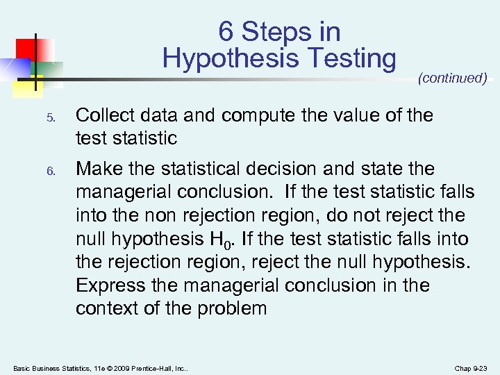 6 Steps in Hypothesis Testing 5. 6. (continued) Collect data and compute the value