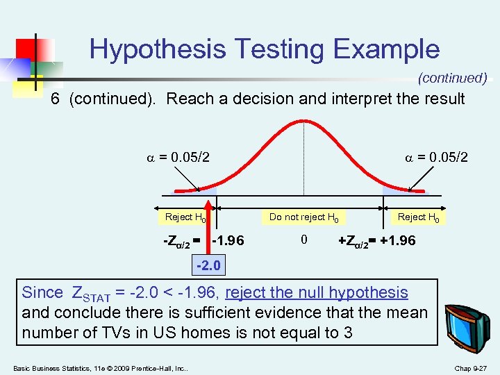 Hypothesis Testing Example (continued) 6 (continued). Reach a decision and interpret the result =