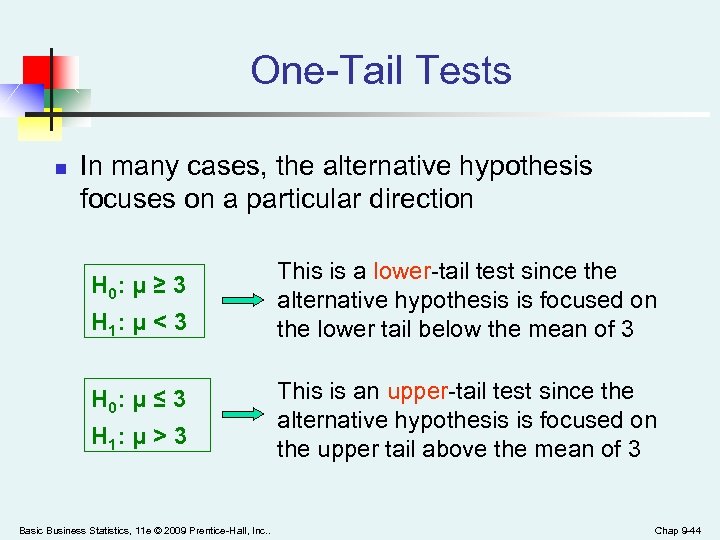 One-Tail Tests n In many cases, the alternative hypothesis focuses on a particular direction