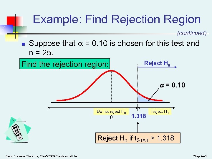 Example: Find Rejection Region (continued) Suppose that = 0. 10 is chosen for this