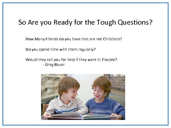 So Are you Ready for the Tough Questions? How Many Friends do you have