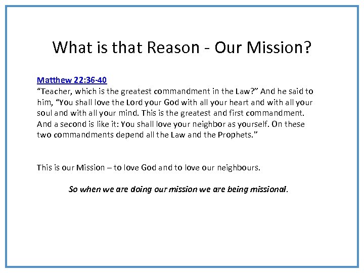 What is that Reason - Our Mission? Matthew 22: 36 -40 “Teacher, which is