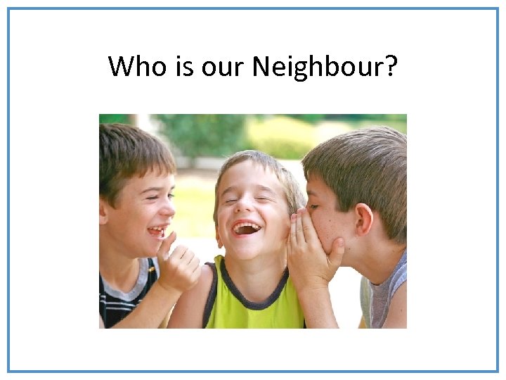 Who is our Neighbour? 